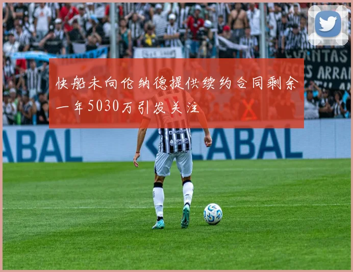 快船未向伦纳德提供续约合同剩余一年5030万引发关注